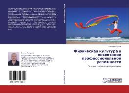 Fizicheskaya Kul'tura V Vospitanii Professional'noy Uspeshnosti di Matukhno Elena edito da Lap Lambert Academic Publishing
