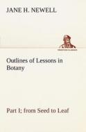 Outlines of Lessons in Botany, Part I; from Seed to Leaf di Jane H. Newell edito da TREDITION CLASSICS