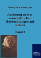 Anleitung zu wissenschaftlichen Beobachtungen auf Reisen di Georg von Neumayer edito da TP Verone Publishing