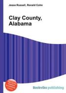 Clay County, Alabama edito da Book On Demand Ltd.