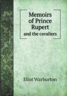 Memoirs Of Prince Rupert And The Cavaliers di Eliot Warburton edito da Book On Demand Ltd.