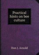 Practical Hints On Bee Culture di Don J Arnold edito da Book On Demand Ltd.