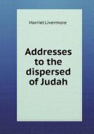 Addresses To The Dispersed Of Judah di Harriet Livermore edito da Book On Demand Ltd.