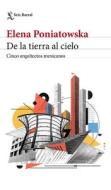de la Tierra Al Cielo. Cinco Arquitectos Mexicanos di Elena Poniatowska edito da PLANETA PUB