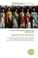 Ignatius Of Antioch di Frederic P Miller, Agnes F Vandome, John McBrewster edito da Alphascript Publishing