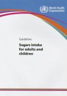Guideline, Sugars Intake for Adults and Children di World Health Organization edito da WORLD HEALTH ORGN