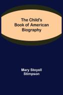 The Child's Book of American Biography di Mary Stoyell Stimpson edito da Alpha Editions