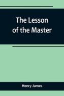 The Lesson of the Master di Henry James edito da Alpha Editions