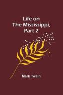 Life on the Mississippi, Part 2 di Mark Twain edito da Alpha Editions