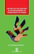 The Role Of The Judiciary In The Enforcement Of Human Rights In Zambia di Julius Bikoloni Sakala edito da Image Publishers