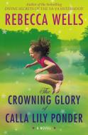 The Crowning Glory Of Calla Lily Ponder di Rebecca Wells edito da Harpercollins Publishers