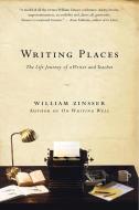 Writing Places: The Life Journey of a Writer and Teacher di William Zinsser edito da HARPERCOLLINS