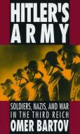 Hitler's Army: Soldiers, Nazis and War in the Third Reich di Omer Bartov edito da OXFORD UNIV PR