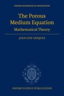 The Porous Medium Equation: Mathematical Theory di Juan Luis Vazquez edito da OXFORD UNIV PR
