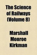The Science Of Railways (volume 11) di Marshall Monroe Kirkman edito da General Books Llc