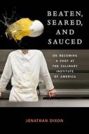 Beaten, Seared, And Sauced di Jonathan Dixon edito da Random House Usa Inc