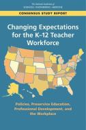Changing Expectations for the K-12 Teacher Workforce: Policies, Preservice Education, Professional Development, and the  di National Academies Of Sciences Engineeri, Division Of Behavioral And Social Scienc, Board On Science Education edito da NATL ACADEMY PR