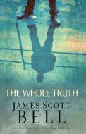 The Whole Truth di James Scott Bell edito da Zondervan Publishing Company