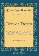 City of Dover: Annual Report of the Receipts and Expenditures for the Municipal Year 1916, Together with Department Reports, and Pape di Dover New Hampshire edito da Forgotten Books