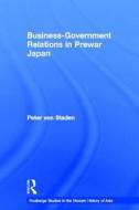 Business-Government Relations in Prewar Japan di Peter von Staden edito da Taylor & Francis Ltd