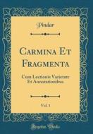 Carmina Et Fragmenta, Vol. 1: Cum Lectionis Varietate Et Annotationibus (Classic Reprint) di Pindar Pindar edito da Forgotten Books
