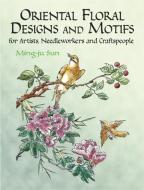 Oriental Floral Designs and Motifs: For Artists, Needleworkers and Craftspeople di Ming-Ju Sun edito da DOVER PUBN INC