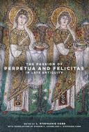 The Passion Of Perpetua And Felicitas In Late Antiquity edito da University Of California Press