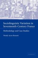 Sociolinguistic Variation in Seventeenth-Century France di Wendy Ayres-Bennett, Ayres-Bennett Wendy edito da Cambridge University Press
