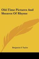 Old-time Pictures And Sheaves Of Rhyme di BENJAMIN F. TAYLOR edito da Kessinger Publishing