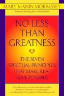 No Less Than Greatness: The Seven Spiritual Principles That Make Real Love Possible di Mary Manin Morrissey edito da Bantam