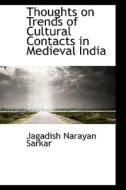 Thoughts On Trends Of Cultural Contacts In Medieval India di Jagadish Narayan Sarkar edito da Bibliolife