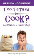 Too Terrified to Cook? di Althea Lockridge edito da Words Digest Publishing