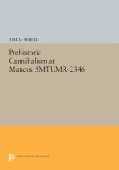 Prehistoric Cannibalism at Mancos 5MTUMR-2346 di Tim D. White edito da Princeton University Press