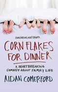 Corn Flakes for Dinner: A Heartbreaking Comedy about Family Life di Aidan Comerford edito da GILL & CO
