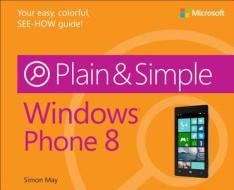 Windows Phone 8 Plain & Simple di Simon May edito da Microsoft Press,u.s.