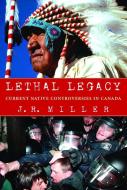 Lethal Legacy: Current Native Controversies in Canada di J. R. Miller edito da MCCLELLAND & STEWART