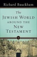 The Jewish World around the New Testament di Richard Bauckham edito da Baker Publishing Group