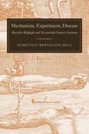 Mechanism, Experiment, Disease: Marcello Malpighi and Seventeenth-Century Anatomy di Domenico Bertoloni Meli edito da JOHNS HOPKINS UNIV PR