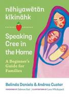 Nehiyawetan Kikinahk / Speaking Cree In The Home di Andrea Custer, Belinda Daniels edito da University Of Regina Press