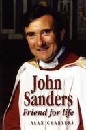John Sanders Friend For Life di Alan Charters edito da The Choir Press