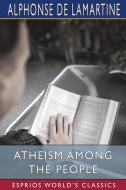 Atheism Among The People (Esprios Classics) di Alphonse De Lamartine edito da Blurb