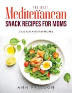 The Best Mediterranean Snack Recipes for Moms di Ann Paulson edito da Ann Paulson