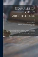 Examples of Gothic Architecture: Selected From Various Ancient Edifices in England: Consisting of Plans, Elevations, Sections, and Parts at Large: Acc di Augustus Pugin edito da LIGHTNING SOURCE INC