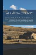 Alameda County: The Eden Of The Pacific: The Flower Garden Of California: A History Of Alameda County From Its Formation To The Presen di Anonymous edito da LEGARE STREET PR