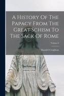 A History Of The Papacy From The Great Schism To The Sack Of Rome; Volume 6 di Mandell Creighton edito da LEGARE STREET PR