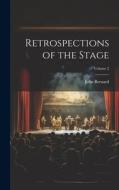 Retrospections of the Stage; Volume 2 di John Bernard edito da LEGARE STREET PR