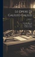 Le Opere Di Galileo Galilei; Volume 4 di Celestino Bianchi, Vincenzio Viviani, Galileo Galilei edito da LEGARE STREET PR