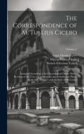 The Correspondence of M. Tullius Cicero: Arranged According to its Chronological Order, With a Revision of the Text, a Commentary and Introductory Ess di Marcus Tullius Cicero, Robert Yelverton Tyrrell, Louis Claude Purser edito da LEGARE STREET PR