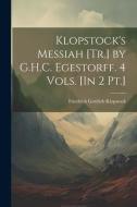 Klopstock's Messiah [Tr.] by G.H.C. Egestorff. 4 Vols. [In 2 Pt.] di Friedrich Gottlieb Klopstock edito da LEGARE STREET PR