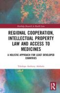 Regional Cooperation, Intellectual Property Law And Access To Medicines di Tolulope Anthony Adekola edito da Taylor & Francis Ltd